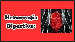Hemorragia Digestiva: Evaluación, Clasificación y Manejo Paso a Paso