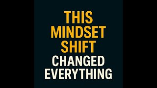 This Mindset Shift Changed Everything