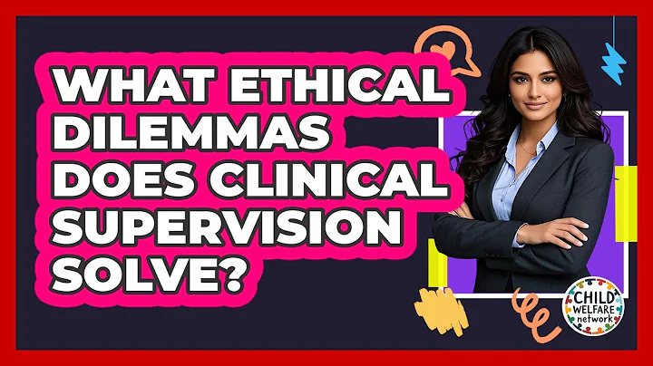 What Ethical Dilemmas Does Clinical Supervision Solve? - Child Welfare Network