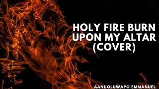 THEOPHILUS SUNDAY HOLY FIRE BURN UPON MY ALTAR (SONG COVER BY AANUOLUWAPO EMMANUEL)