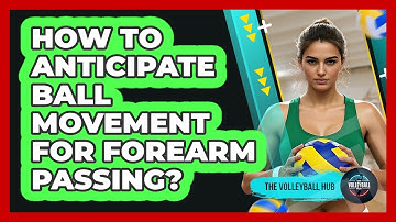 How To Anticipate Ball Movement For Forearm Passing?