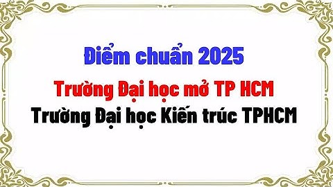 Điểm chuẩn 2025 Trường ĐH Mở TP HCM Trường Đại học Kiến trúc TPHCM