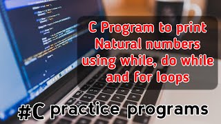 C Program to print Natural numbers using while loop, do-while loop, and for loop ||🔥|| C programming