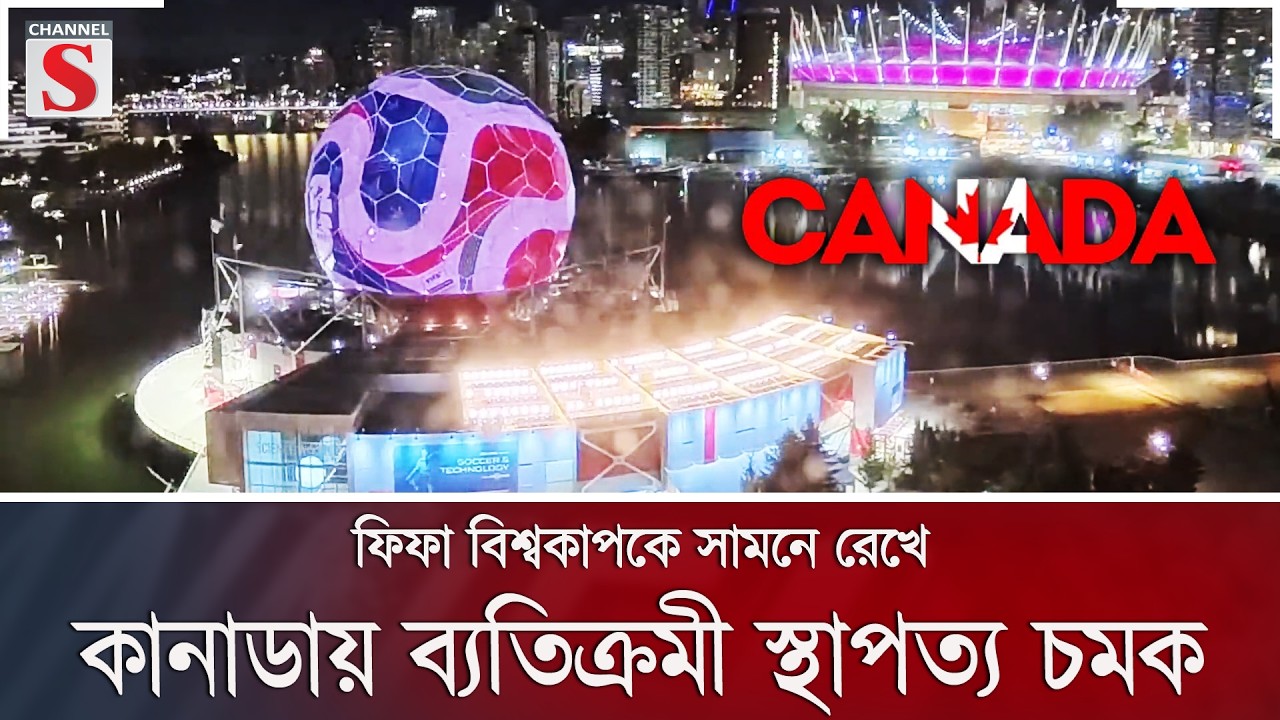 ফিফা বিশ্বকাপকে সামনে রেখে কানাডায় ব্যতিক্রমী স্থাপত্য চমক | Channel S News