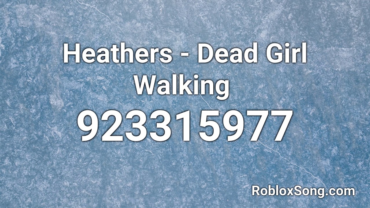 Heathers Dead Girl Walking Roblox Id Music Code Youtube - roblox song ids rock music