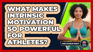 What Makes Intrinsic Motivation So Powerful For Athletes - Sport Psychology Insights