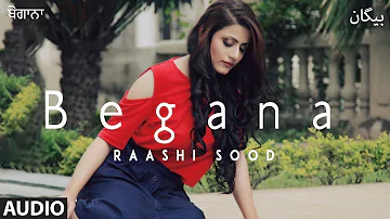 Raashi Sood: Begana (Full Audio Song) Navi Ferozepurwala | Harley Josan | Latest Punjabi Songs