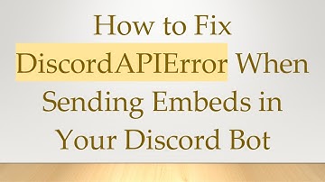 How to Fix DiscordAPIError When Sending Embeds in Your Discord Bot