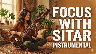 Sitar For A Focused Mind | Indian Meditation Music For Sharp Mind | Focus, Study, Problem Solve