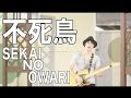 不死鳥/SEKAI NO OWARI【歌ってみた】