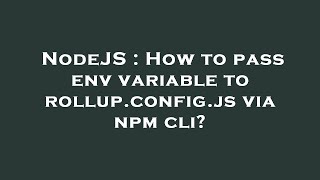 NodeJS : How to pass env variable to rollup.config.js via npm cli