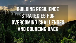 Building Resilience Strategies for Overcoming Challenges and Bouncing Back
