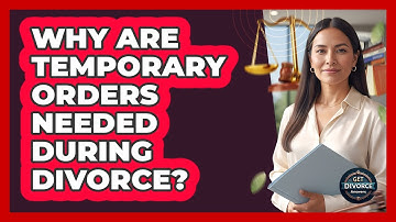 Why Are Temporary Orders Needed During Divorce?