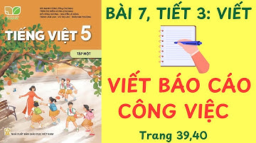 BÀI 7: VIẾT BÁO CÁO CÔNG VIỆC - TRANG 39,40 -TV5 KẾT NỐI TẬP 1 #tiengviet5ketnoi #vietbaocaocongviec