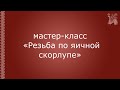 Мастер-класс «Резьба по яичной скорлупе»