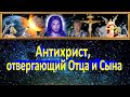 Антихрист, отвергающий Отца и Сына