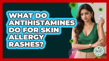 What Do Antihistamines Do For Skin Allergy Rashes? - Allergy Relief Guide