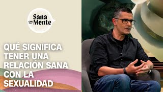Rodrigo Jarpa habla sobre cómo se vive la sexualidad en una relación | Sana Mente