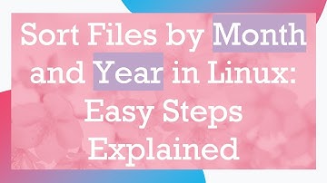Sort Files by Month and Year in Linux: Easy Steps Explained