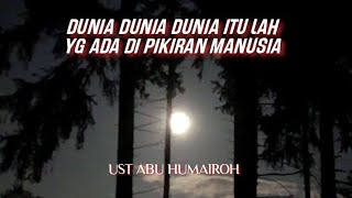 HANYA DUNIA YANG ADA DI PIKIRAN MANUSIA# UST ABU HUMAIROH