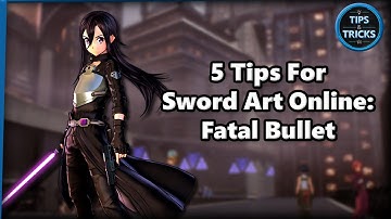 5 Tips for Sword Art Online: Fatal Bullet - Tips and Tricks