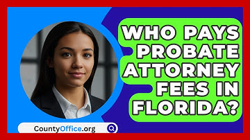 Who Pays Probate Attorney Fees In Florida? - CountyOffice.org