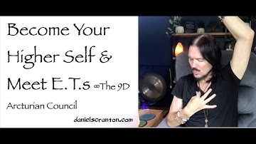 Become Your Higher Self & Meet E.T.s ∞The 9D Arcturian Council Channeled by Daniel Scranton