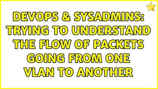 DevOps & SysAdmins: Trying to understand the flow of packets going from one VLAN to another
