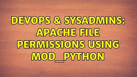 DevOps & SysAdmins: apache file permissions using mod_python
