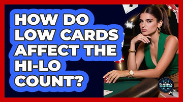 How Do Low Cards Affect The Hi-Lo Count?