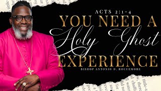 YOU NEED A HOLY GHOST EXPERIENCE BISHOP ANTONIO D. ROCUEMORE