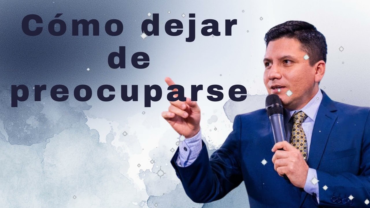 Cómo dejar de preocuparse - Pr Joel Flores