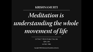 Meditation is understanding the whole movement of life | J. Krishnamurti