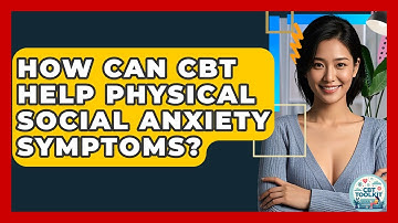 How Can CBT Help Physical Social Anxiety Symptoms? - CBT Toolkit