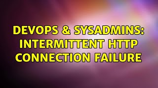 DevOps & SysAdmins: Intermittent http connection failure