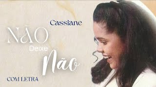 Cassiane - Não Deixe Não - COM LETRA [ VIDEO LETRA]