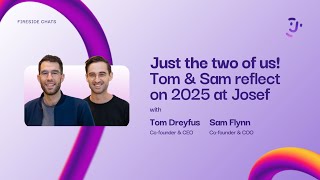 Just the two of us! Co-founders Tom Dreyfus &amp; Sam Flynn reflect on 2025 at Josef