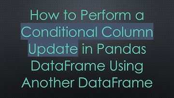 How to Perform a Conditional Column Update in Pandas DataFrame Using Another DataFrame