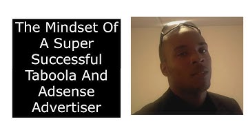The Mindset Of A Super Successful Taboola And Adsense Advertiser
