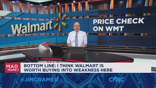 I think Walmart is worth buying into weakness here, says Jim Cramer
