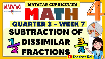 MATH 4 QUARTER 3 WEEK 7 MATATAG - SUBTRACTION OF DISSIMILAR FRACTIONS