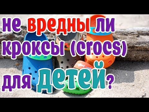 Вред обуви➤Не вредны ли кроксы (Crocs) для детей➤Совет ортопеда