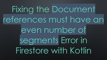 Fixing the Document references must have an even number of segments Error in Firestore with Kotlin