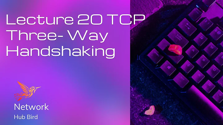 Lecture 20 TCP Three way Handshaking