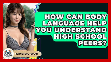 How Can Body Language Help You Understand High School Peers? - High School Toolkit