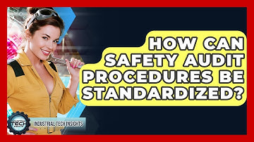How Can Safety Audit Procedures Be Standardized? - Industrial Tech Insights