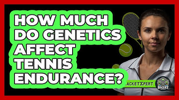 How Much Do Genetics Affect Tennis Endurance? - The Racket Xpert