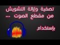 تصفية وإزالة التشويش من مقطع الصوت - برنامج Audacity