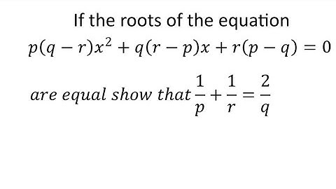 If the roots of the equation p(q-r)x^2 +q(r-p)x +r(p-q)=0 are equal show that; 1/p +1/r =2/q