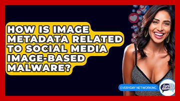 How Is Image Metadata Related To Social Media Image-Based Malware? - Everyday-Networking